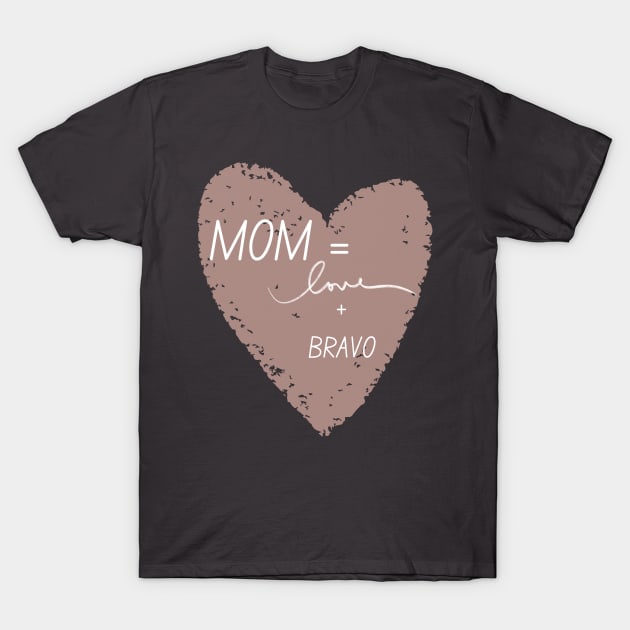 Moms = Love + Bravo T-Shirt by Mixing with Mani